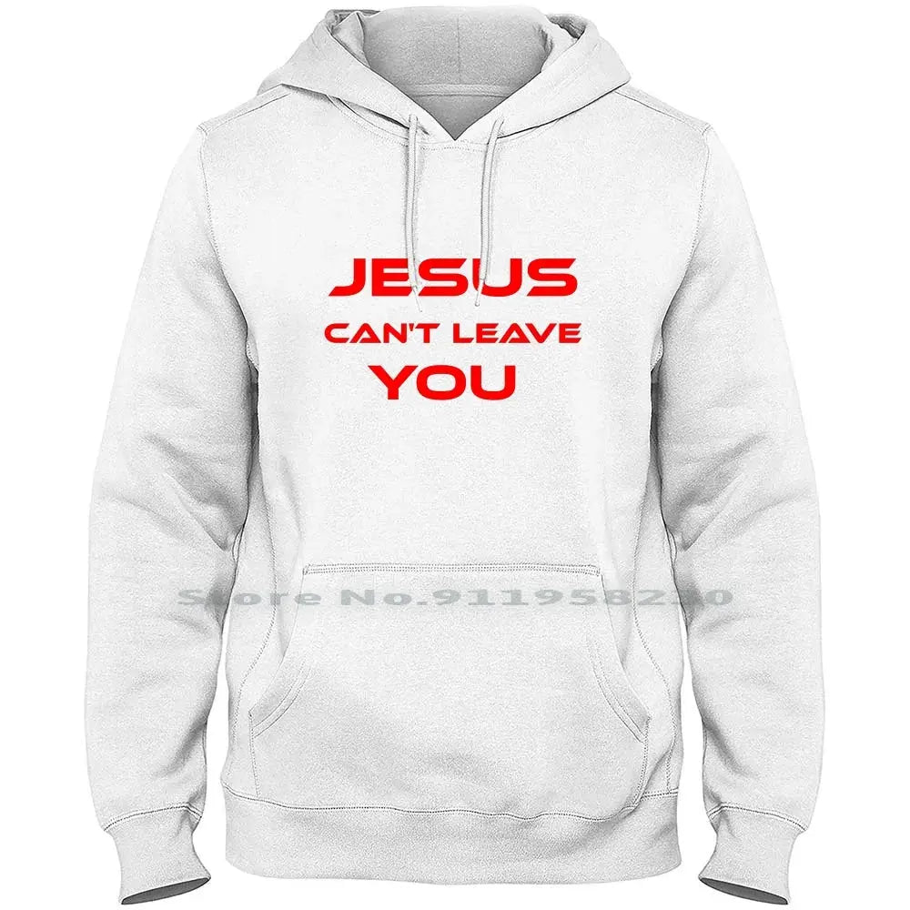 Jesus Can’t Leave You" Christian Hoodie – Faith-Based Apparel - Path Of Praise